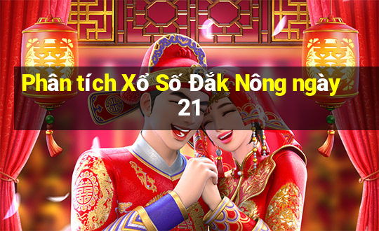 Phân tích Xổ Số Đắk Nông ngày 21