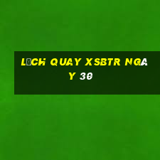 Lịch quay XSBTR ngày 30