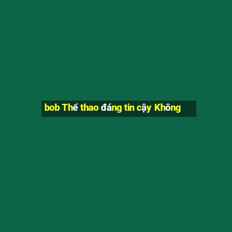 bob Thể thao đáng tin cậy Không