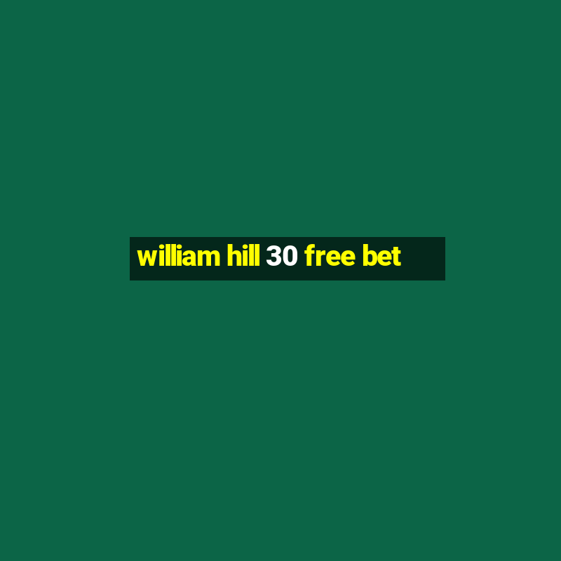 william hill 30 free bet