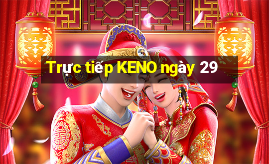 Trực tiếp KENO ngày 29