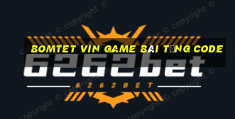 Bomtet Vin Game Bài Tặng Code