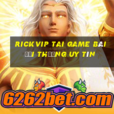 Rickvip Tai Game Bài Đổi Thưởng Uy Tín