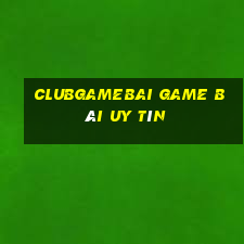 Clubgamebai Game Bài Uy Tín