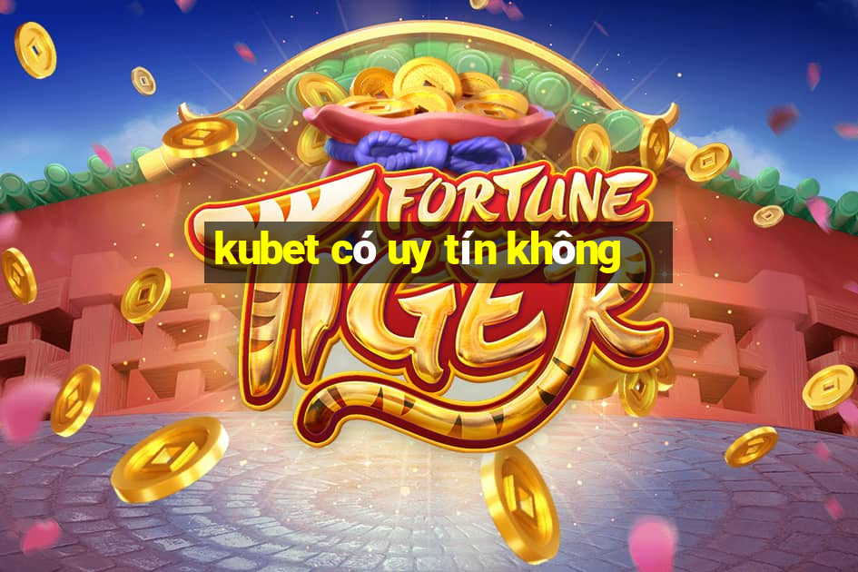 kubet có uy tín không