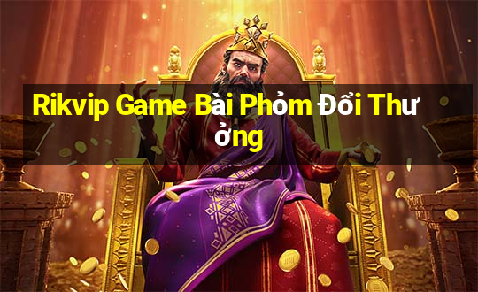 Rikvip Game Bài Phỏm Đổi Thưởng