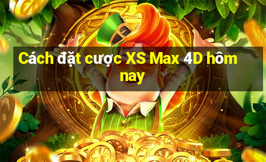 Cách đặt cược XS Max 4D hôm nay