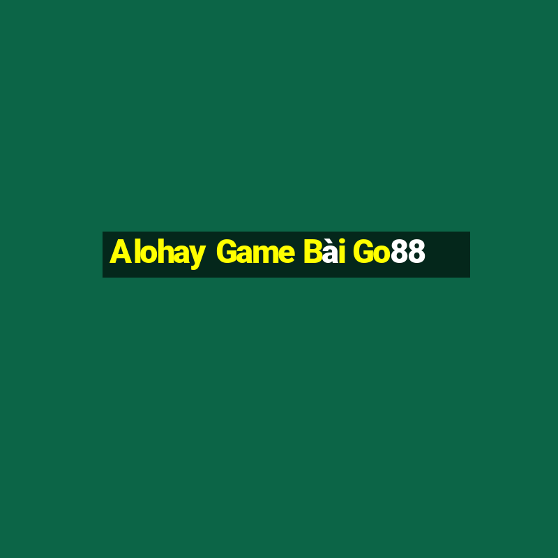 Alohay Game Bài Go88