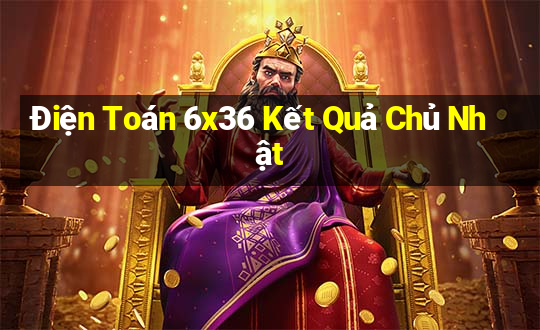 Điện Toán 6x36 Kết Quả Chủ Nhật