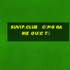 suvip.club   cổng game quốc tế