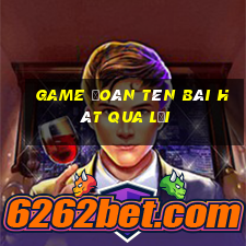 game đoán tên bài hát qua lời