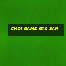 choi game gta san