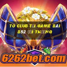 To Club Tại Game Bài B52 Đổi Thưởng