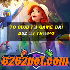 To Club Tại Game Bài B52 Đổi Thưởng