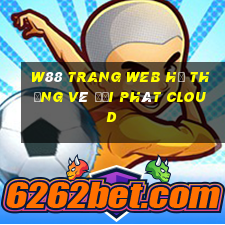 W88 Trang web hệ thống vé đại phát Cloud