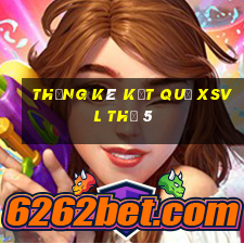 THỐNG KÊ KẾT QUẢ XSVL Thứ 5