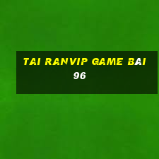 Tai Ranvip Game Bài 96