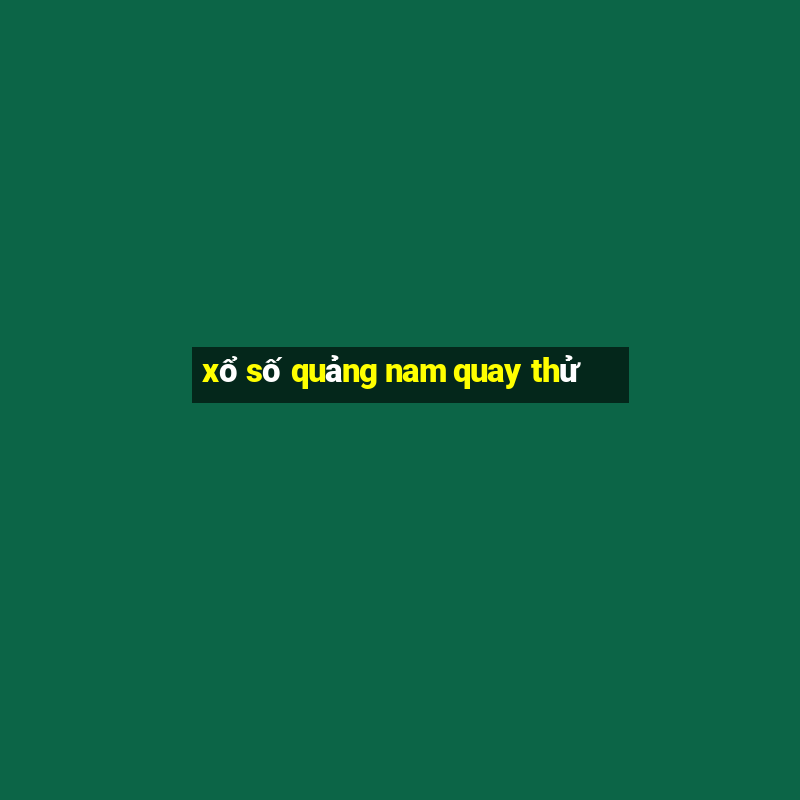 xổ số quảng nam quay thử