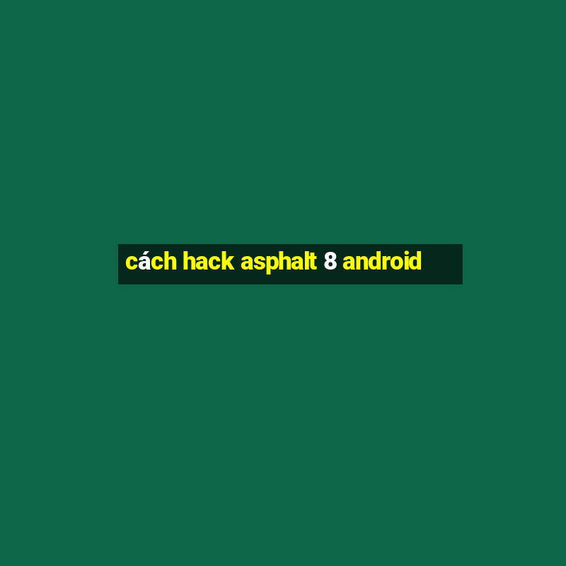 cách hack asphalt 8 android