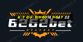 kết quả Bingo18 ngày 22