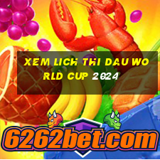 xem lich thi dau world cup 2024