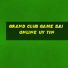 Grand Club Game Bài Online Uy Tín