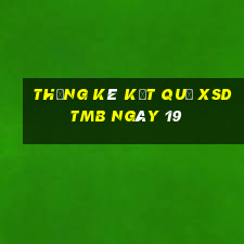 THỐNG KÊ KẾT QUẢ XSDTMB ngày 19