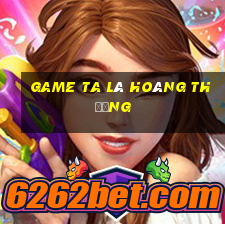 game ta là hoàng thượng