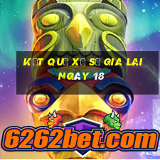 kết quả Xổ Số Gia Lai ngày 18