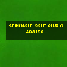 seminole golf club caddies