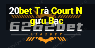 20bet Trà Court Ngưu Bạc