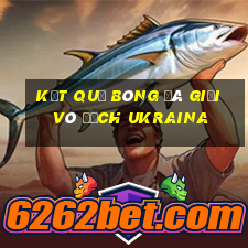 kết quả bóng đá giải vô địch ukraina