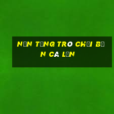 Nền tảng trò chơi bắn cá lớn