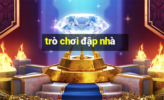 trò chơi đập nhà