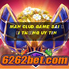 Man Clud Game Bài Đổi Thưởng Uy Tín