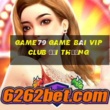 Game79 Game Bài Vip Club Đổi Thưởng