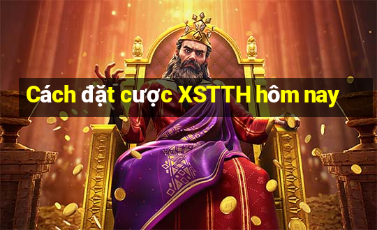 Cách đặt cược XSTTH hôm nay