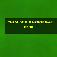 phim sex không che club