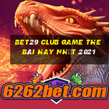 Bet29 Club Game The Bài Hay Nhất 2021