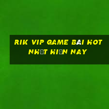 Rik Vip Game Bài Hot Nhất Hiện Nay