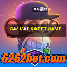 bài hát sweet game