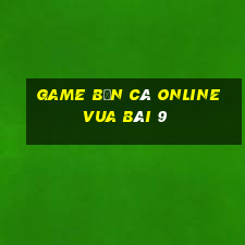 game bắn cá online vua bài 9