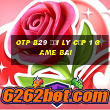 Otp B29 Đại Lý Cấp 1 Game Bài