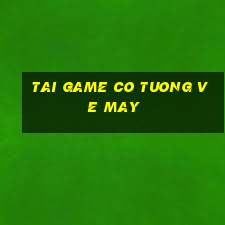 tai game co tuong ve may