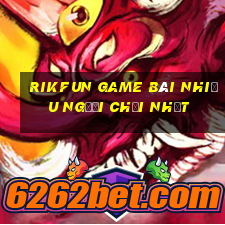 Rikfun Game Bài Nhiều Người Chơi Nhất