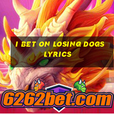 i bet on losing dogs lyrics