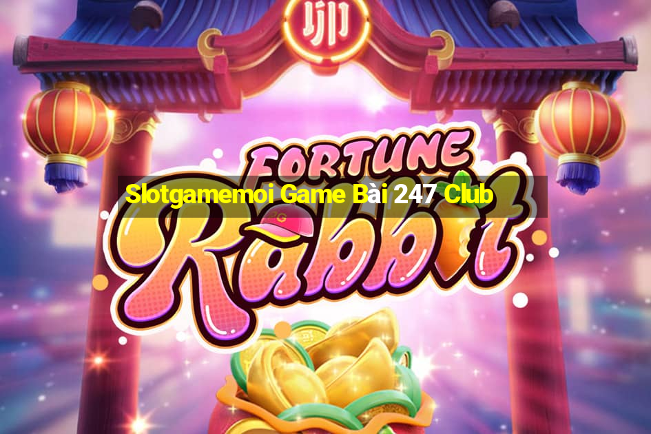 Slotgamemoi Game Bài 247 Club