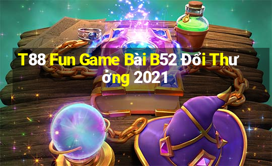 T88 Fun Game Bài B52 Đổi Thưởng 2021