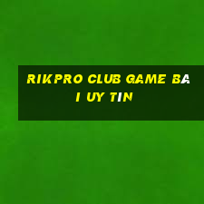 Rikpro Club Game Bài Uy Tín