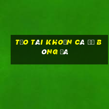 tạo tài khoản cá độ bóng đá